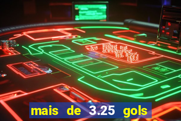 mais de 3.25 gols o que significa